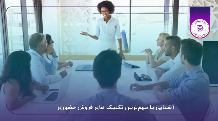 آشنایی با مهم‌ترین تکنیک های‌ فروش حضوری