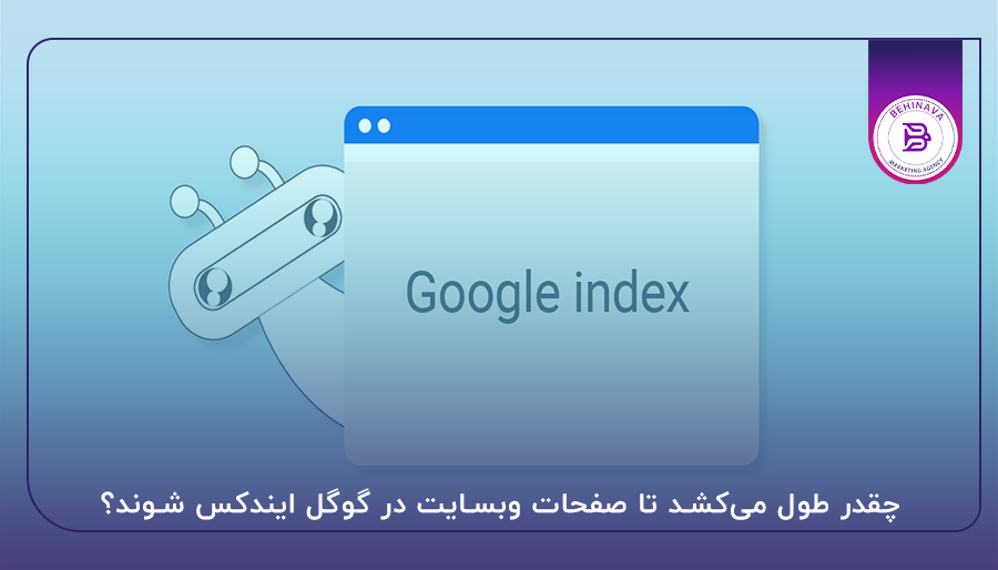 چقدر طول میکشد تا صفحات وبسایت در گوگل ایندکس شوند؟
